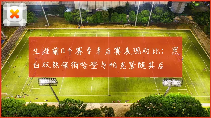 生涯前n个赛季季后赛表现对比：黑白双煞领衔哈登与帕克紧随其后